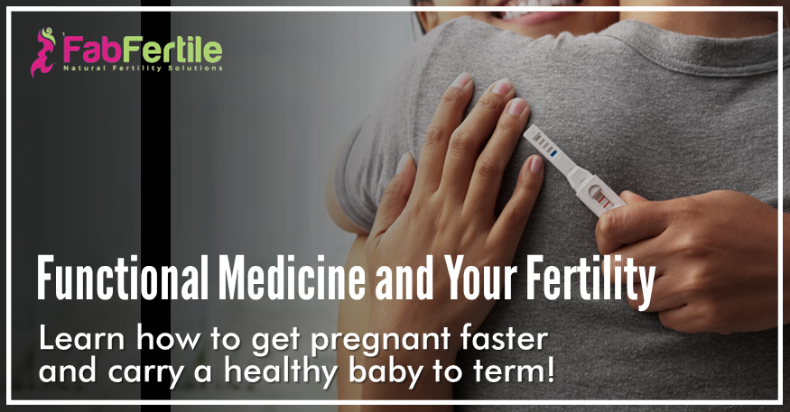 Functional Medicine and Your Fertility:  Learn How To Get Pregnant Faster