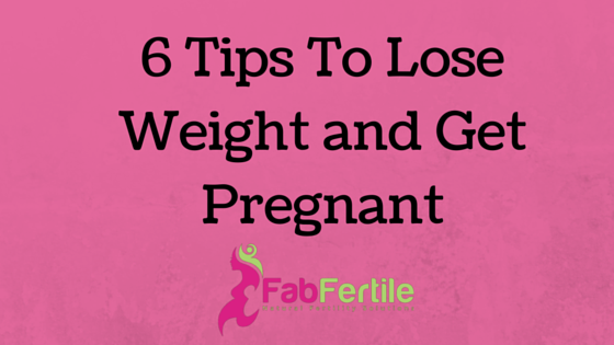 6 Tips to Lose Weight and Get Pregnant
