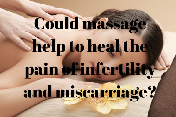 Could massage help to heal the pain of infertility and miscarriage?