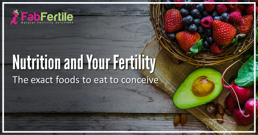 Nutrition and Your Fertility – The Exact Foods To Eat To Conceive