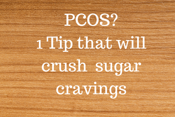 PCOS?  1 Tip that will crush sugar cravings
