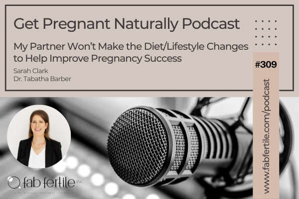 My Partner Won’t Make the Diet/Lifestyle Changes to Help Improve Pregnancy Success